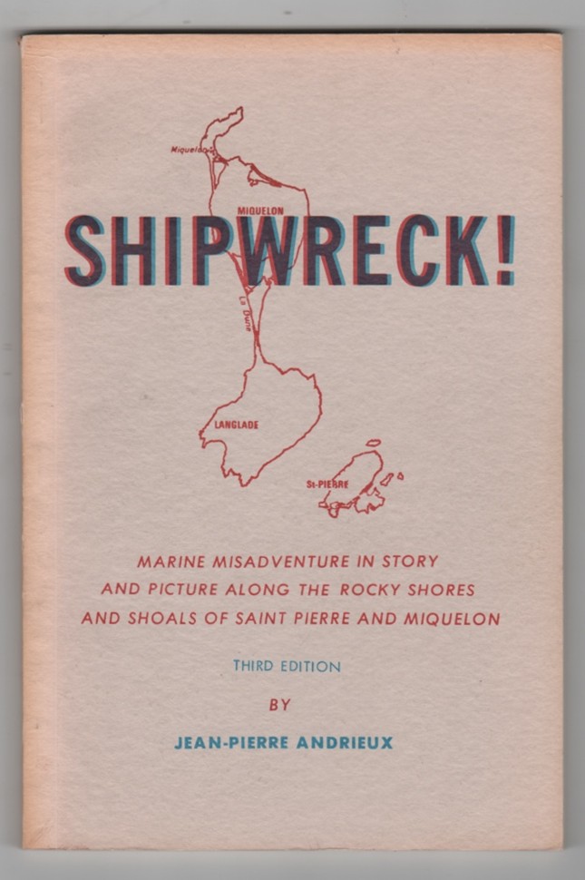 ANDRIEUX, JEAN-PIERRE - Shipwreck! Marine Misadventure in Story and Picture Along the Rocky Shores and Shoals of Saint Pierre and Miquelon