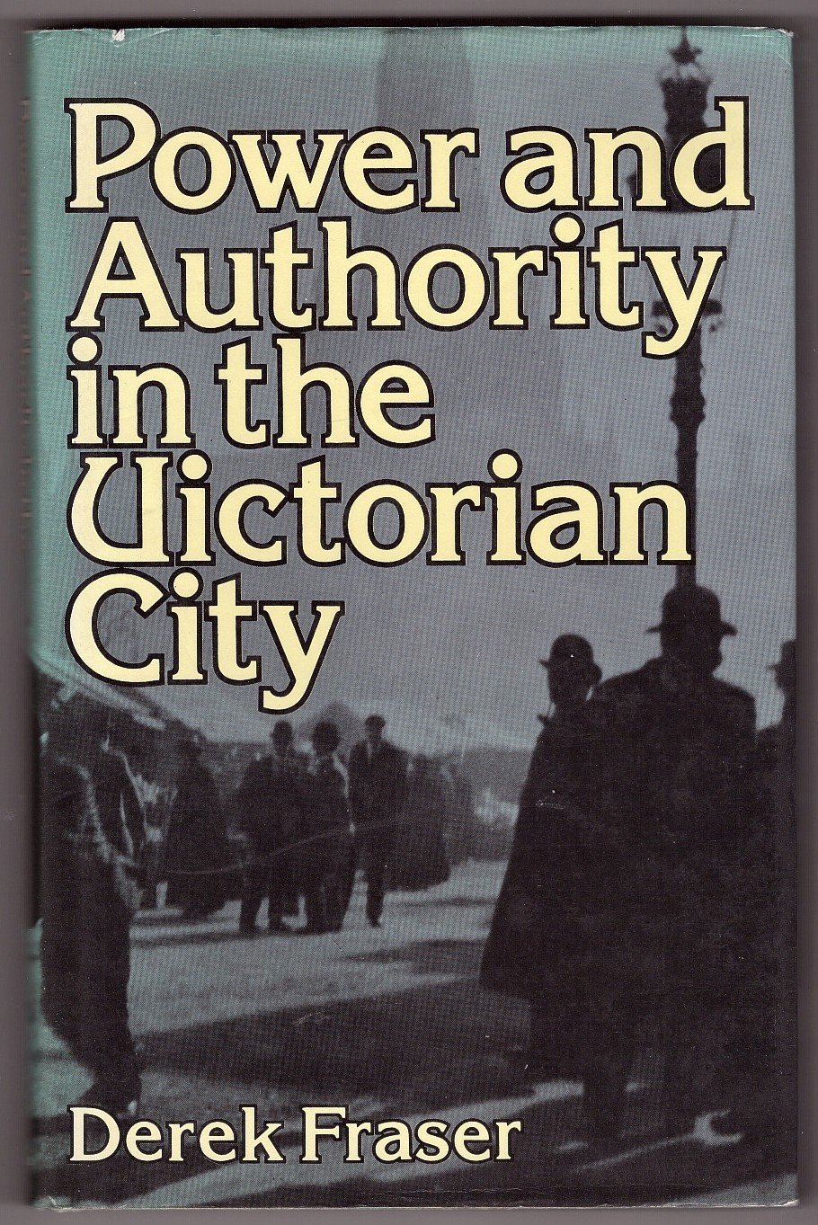 FRASER, DEREK - Power and Authority in the Victorian City
