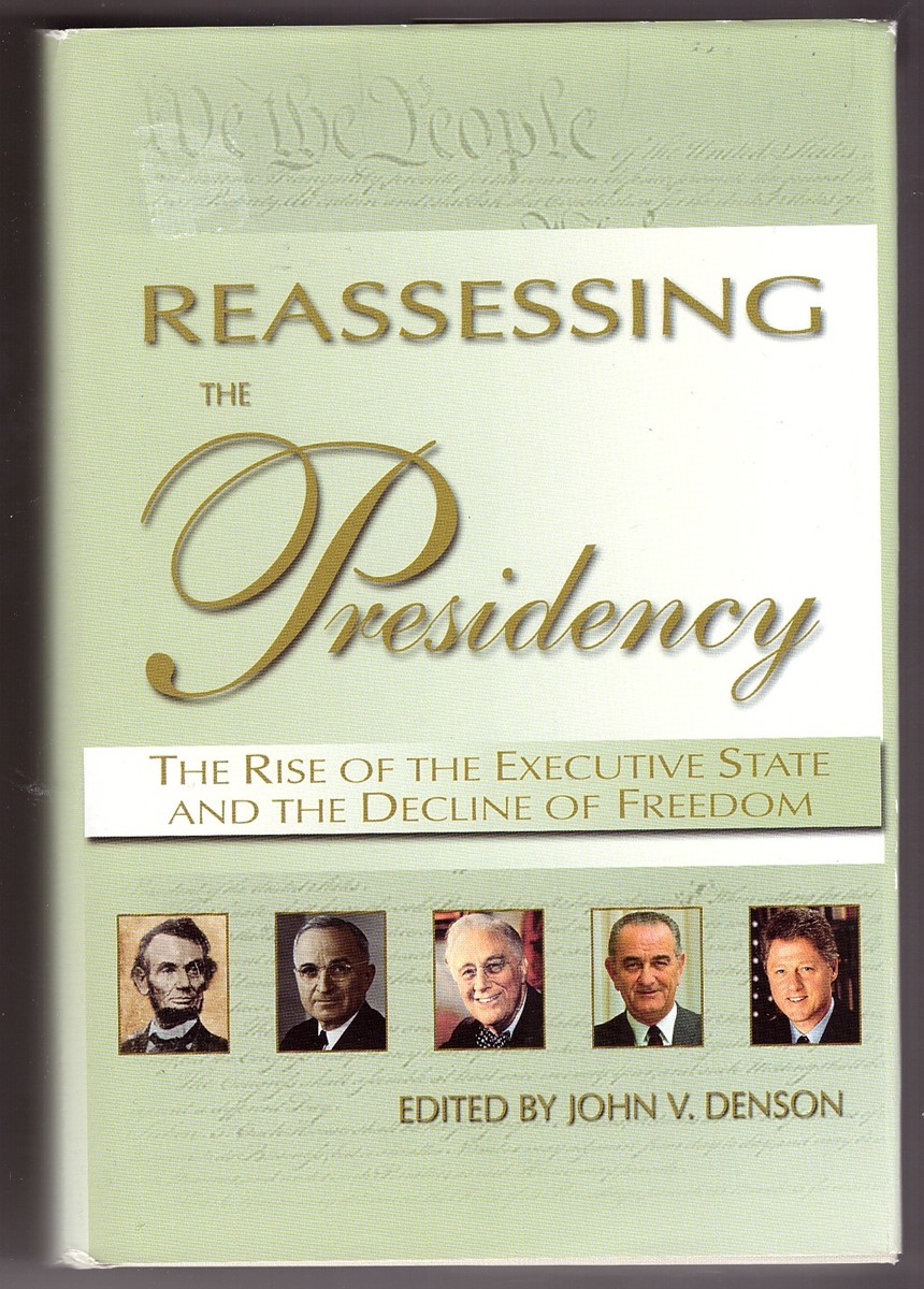 Image for Reassessing the Presidency The Rise of the Executive State and the Decline of Freedom