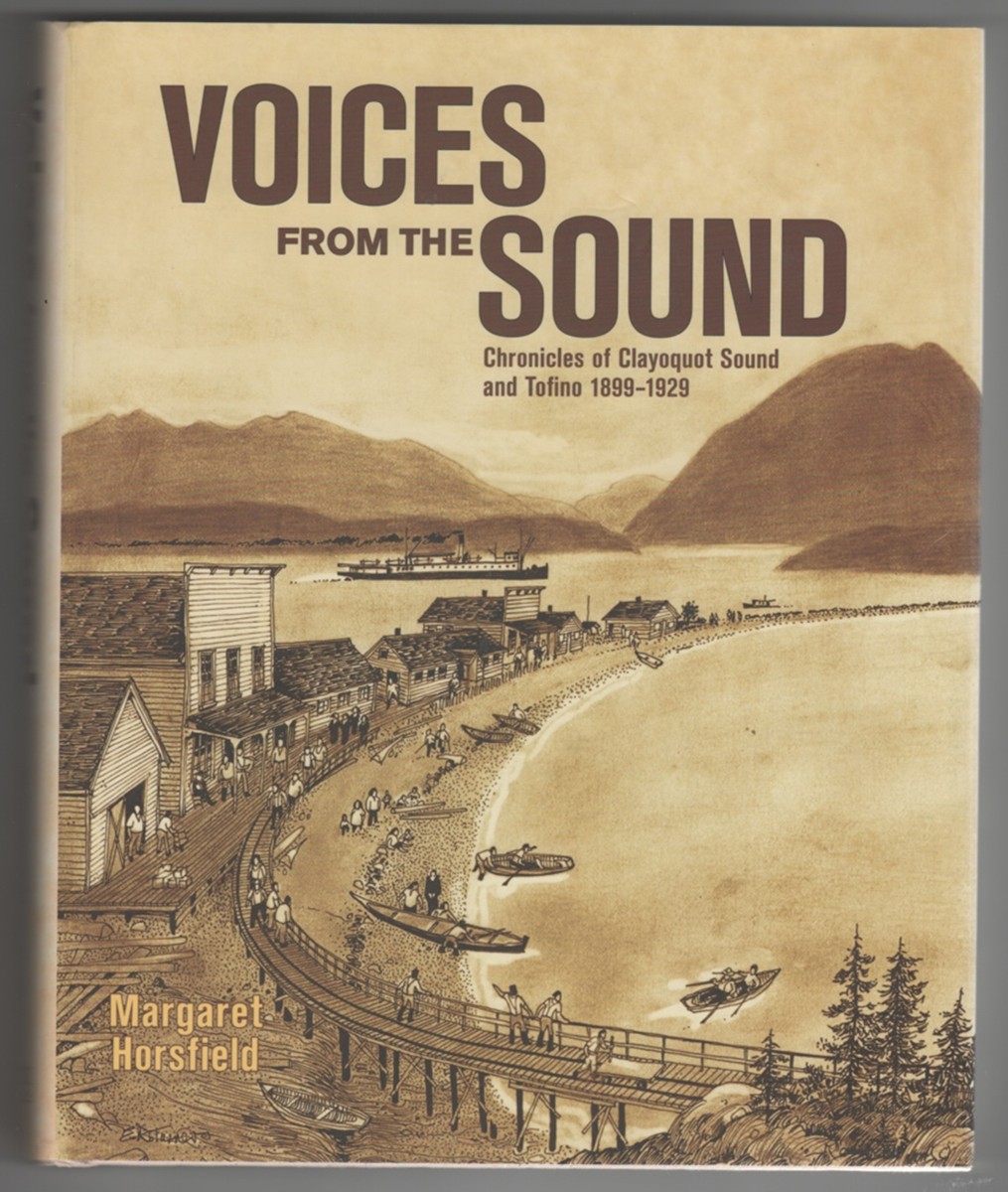 HORSFIELD, MARGARET - Voices from the Sound Chronicles of Clayoquot Sound and Tofino, 1899