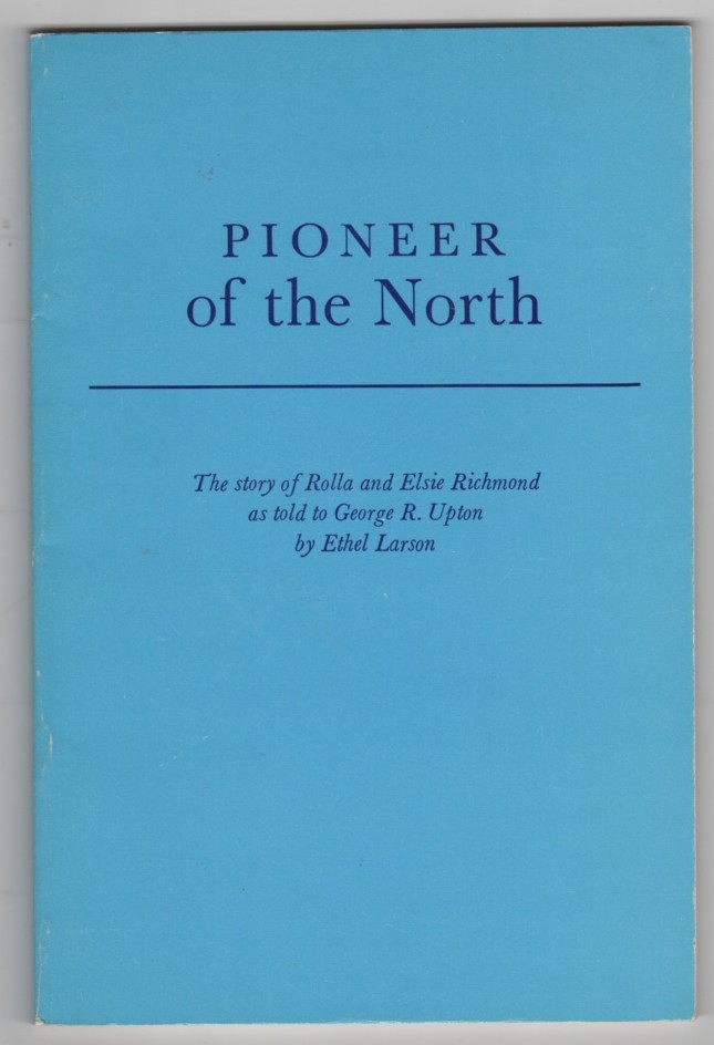 LARSON, ETHEL - Pioneer of the North the Story of Rolla and Elsie Richmond As to to George R. Upton