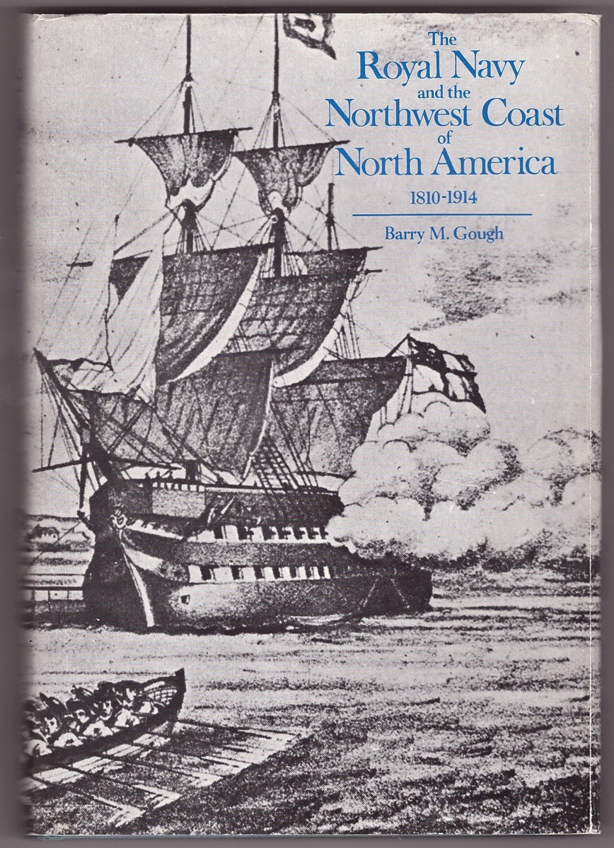GOUGH, BARRY M. - Royal Navy and the Northwest Coast of North America, 1810