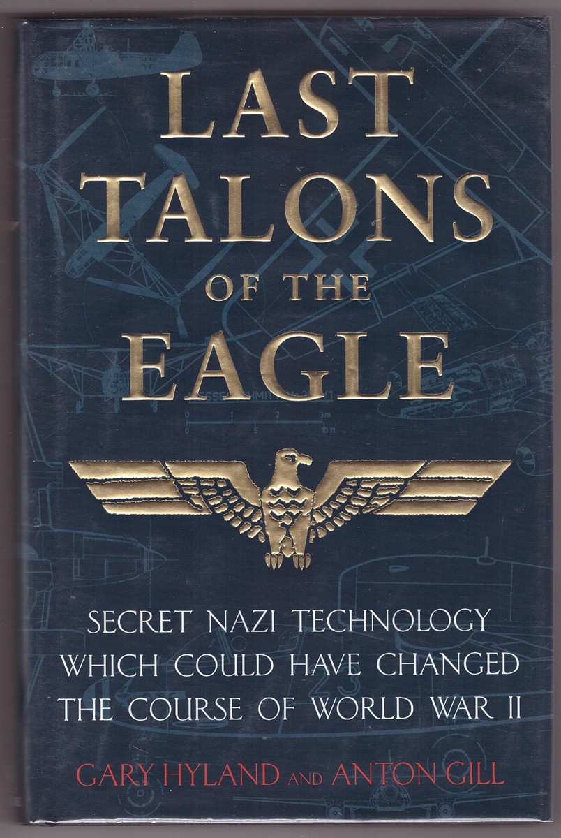 HYLAND, GARY &  ANTON GILL - Last Talons of the Eagle Secret Nazi Technology Which Could Have Changed the Course of World War II