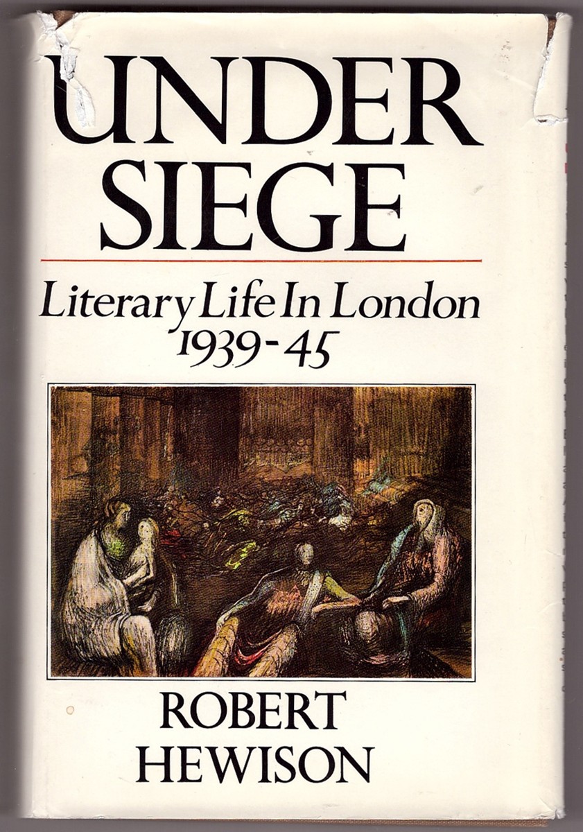 HEWISON, ROBERT - Under Siege Literary Life in London 1939