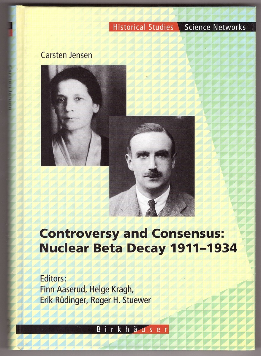 JENSEN, CARSTEN &  FINN AASERUD &  HELGE KRAGH &  ERIK RDINGER &  ROGER H STUEWER - Controversy and Consensus Nuclear Beta Decay 19111934