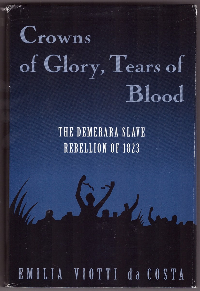 DA COSTA, EMILIA VIOTTI - Crowns of Glory, Tears of Blood the Demerara Slave Rebellion of 1823