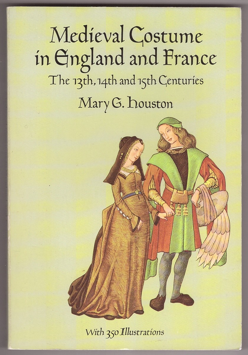 HOUSTON, MARY G. - Medieval Costume in England and France the 13th, 14th and 15th Centuries