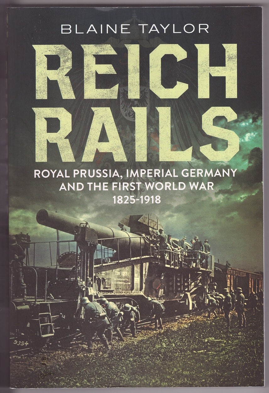 TAYLOR, BLAINE - Reich Rails Royal Prussia, Imperial Germany and the First World War, 1825