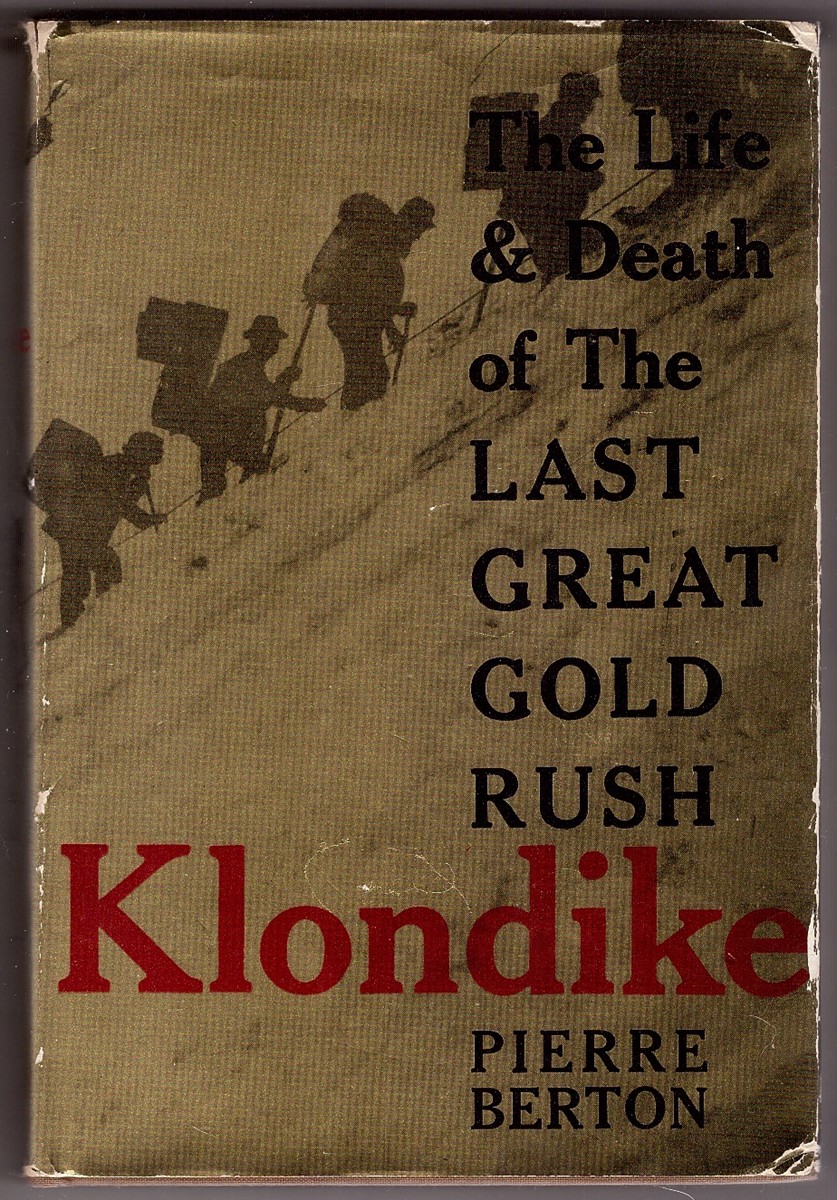 BERTON, PIERRE - Klondike the Life & Death of the Last Great Gold Rush