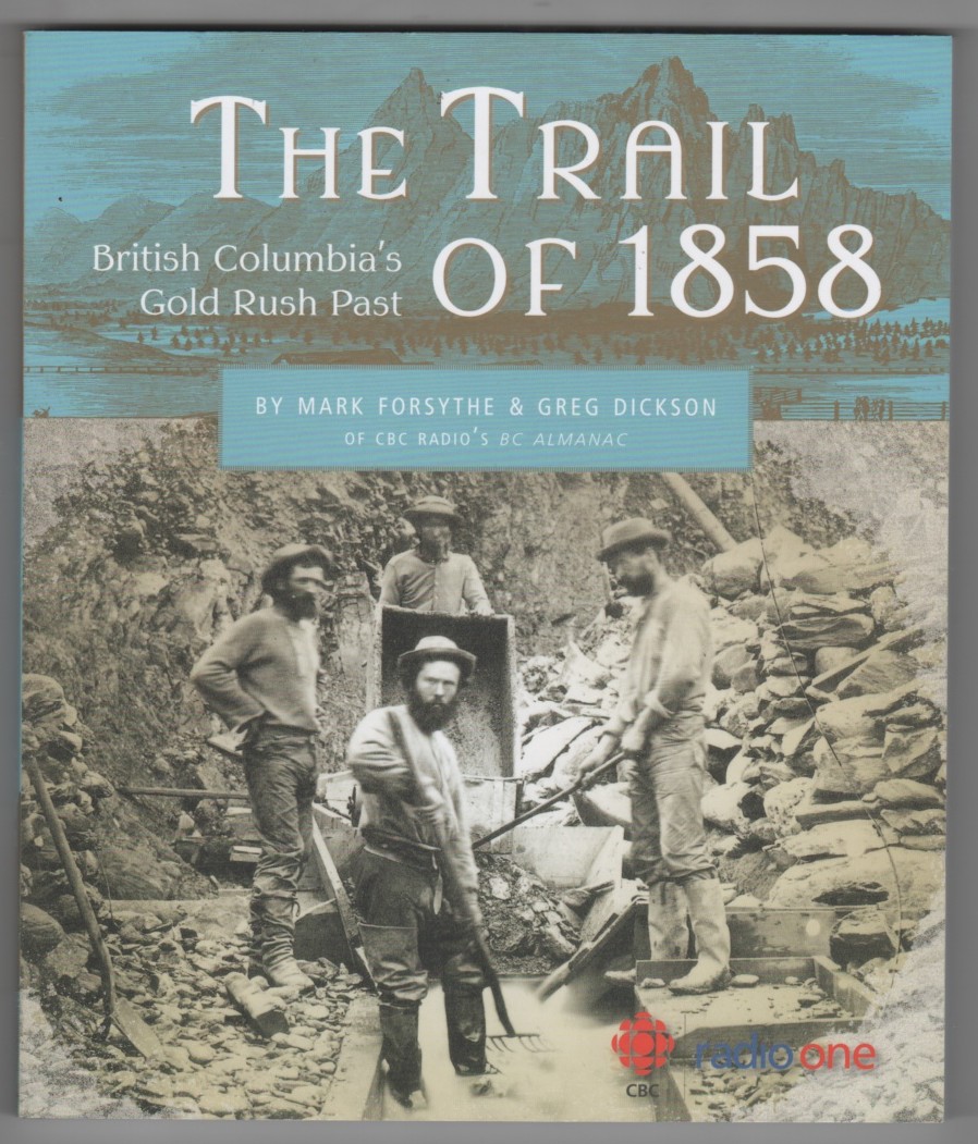 FORSYTHE, MARK &  GREG DICKSON - The Trail of 1858 British Columbia's Gold Rush Past