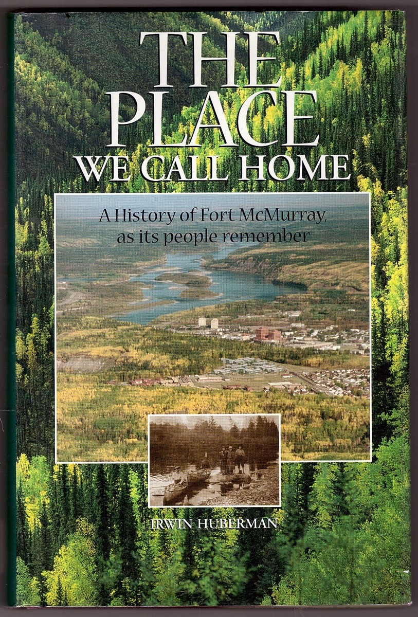 HUBERMAN, IRWIN - The Place We Call Home a History of Fort Mcmurray, As Its People Remember, 1778