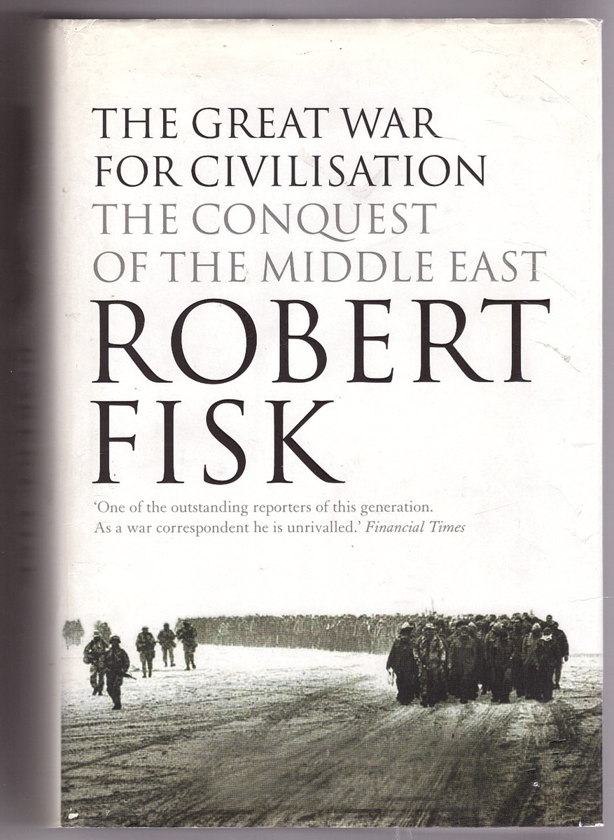 FISK, ROBERT - The Great War for Civilisation the Conquest of the Middle East