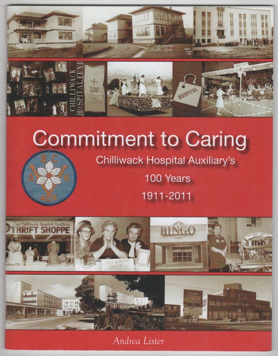 LISTER, ANDREA - Commitment to Caring Chilliwack Hospital Auxiliary's 100 Years, 1911