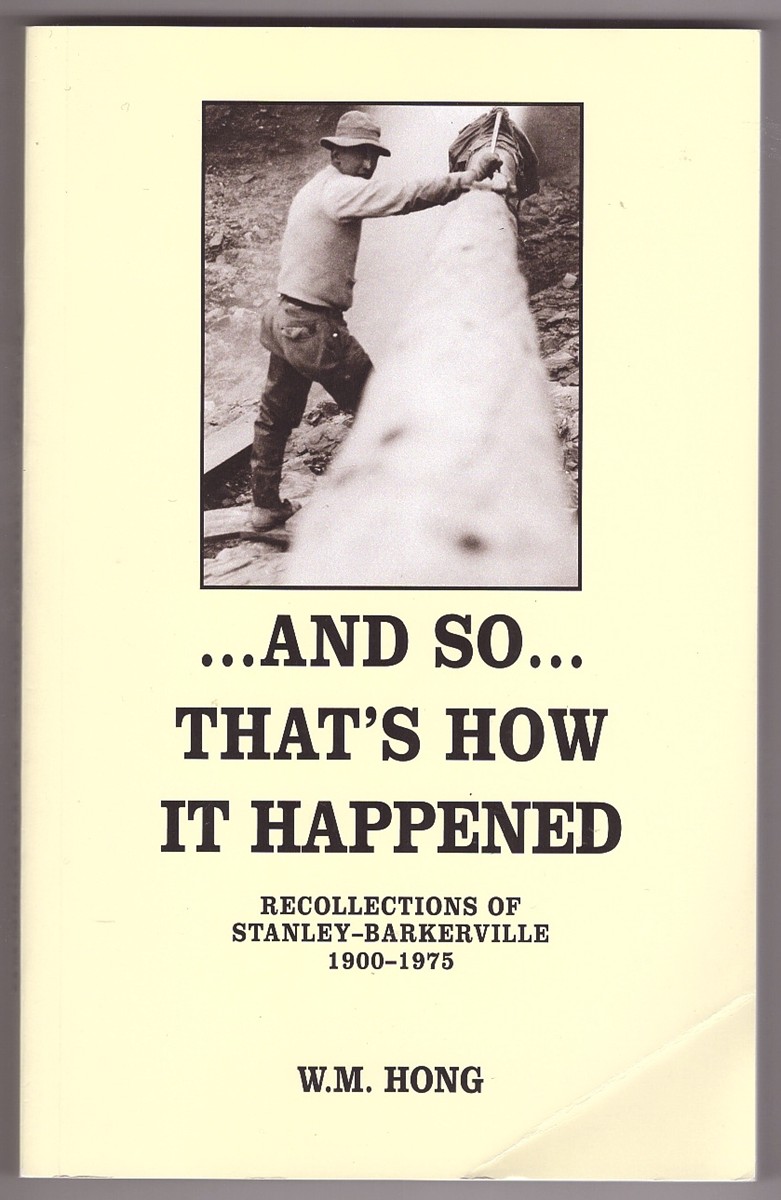 HONG, W. M. - . . . And So. . . That's How It Happened Recollections of Stanley-Barkerville 1900