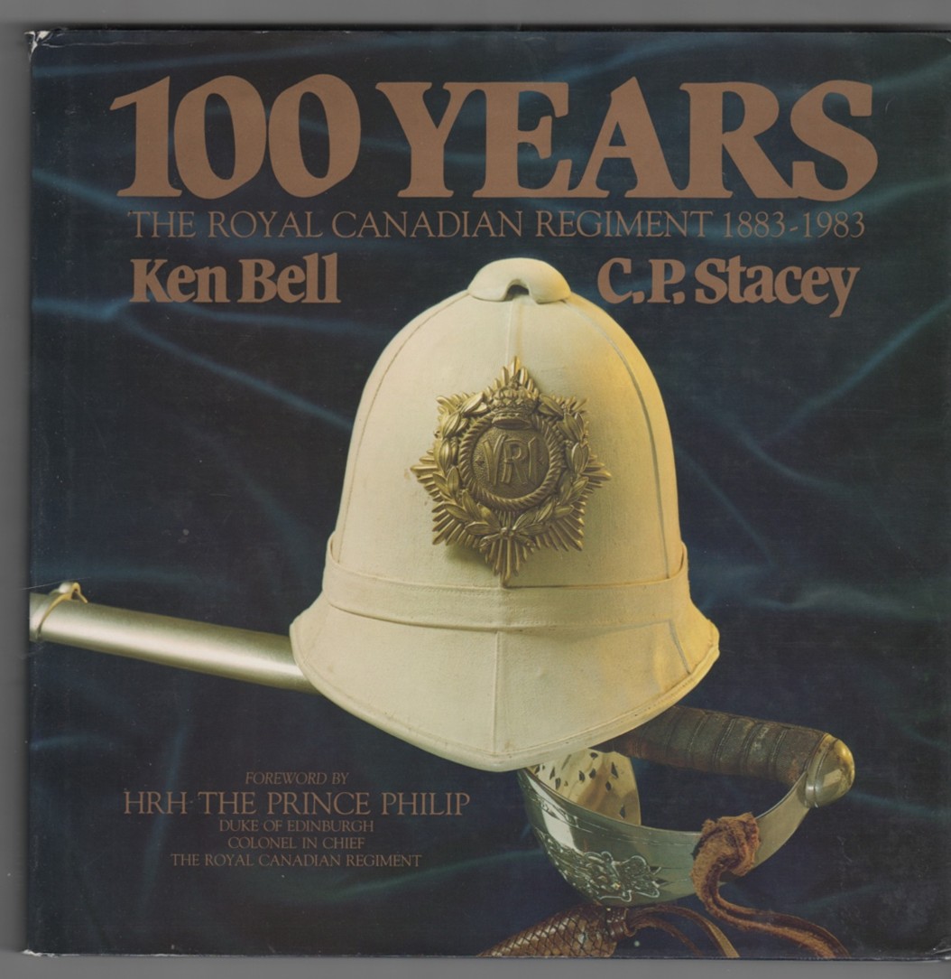 BELL, KEN; C. P. STACEY - 100 Years; the Royal Canadian Regiment, 1883