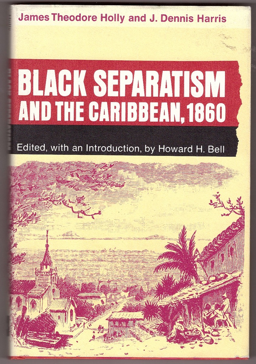 HOLLY, JAMES THEODORE & J. DENNIS HARRIS - Black Separatism and the Caribbean 1860