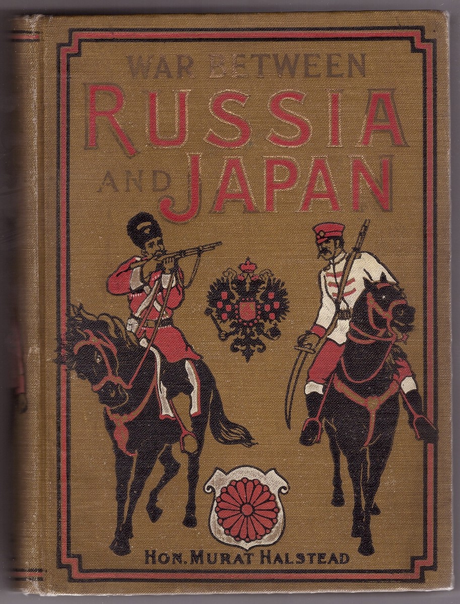 HALSTEAD, MURAT - The War between Russia and Japan Containing Thrilling Accounts of Fierce Battles By Sea and Land Including the Causes of the Greatest Conflict of . . . Narratives of Personal Adventure, Etc. , Etc