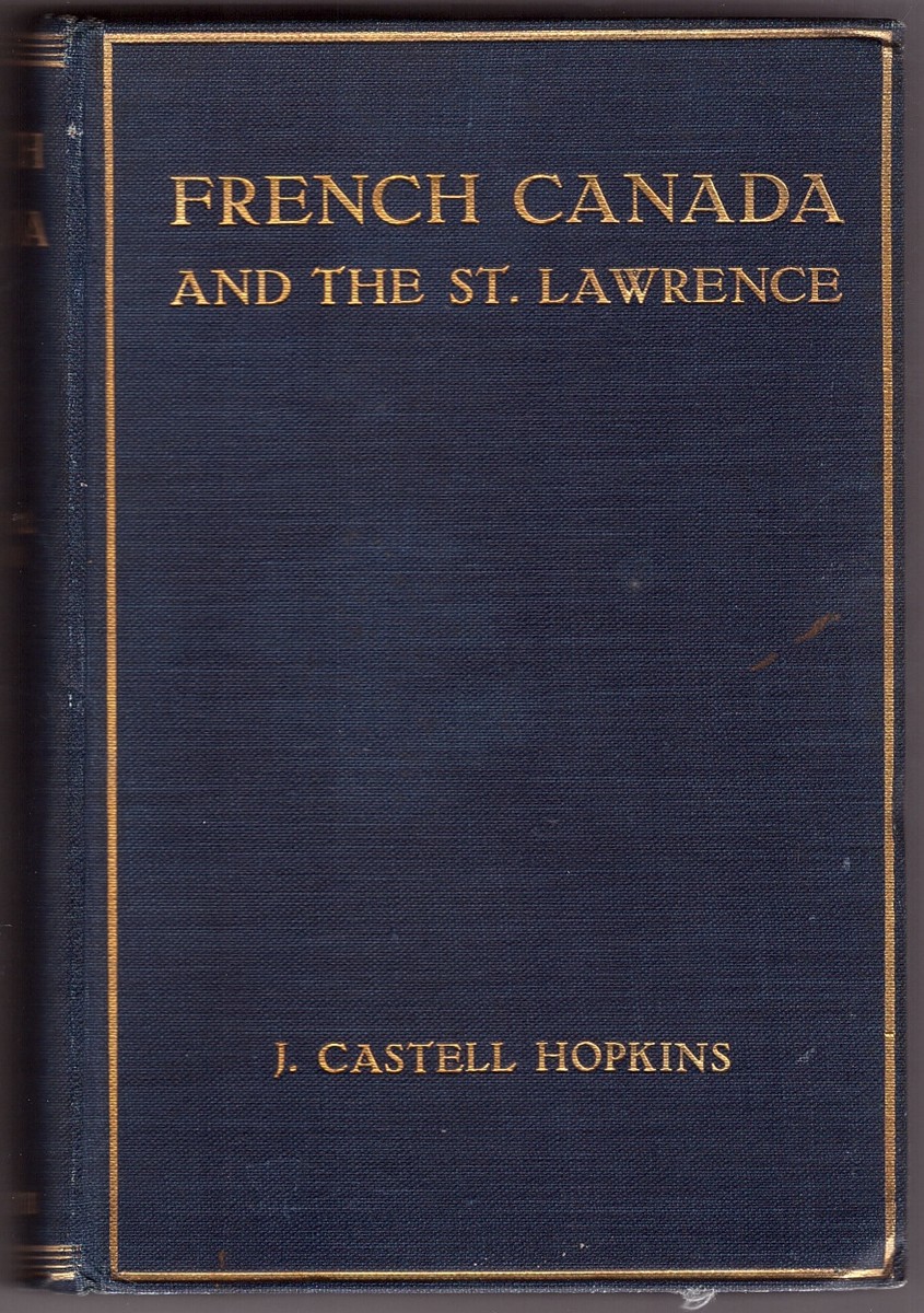 HOPKINS, J. CASTELL - French Canada and the St. Lawrence ; Historic, Picturesque and Descriptive
