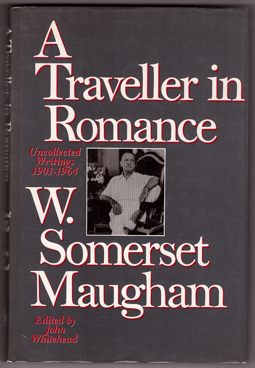 MAUGHAM, W. SOMERSET & JOHN WHITEHEAD (EDITOR) - A Traveller in Romance Uncollected Writings 1901