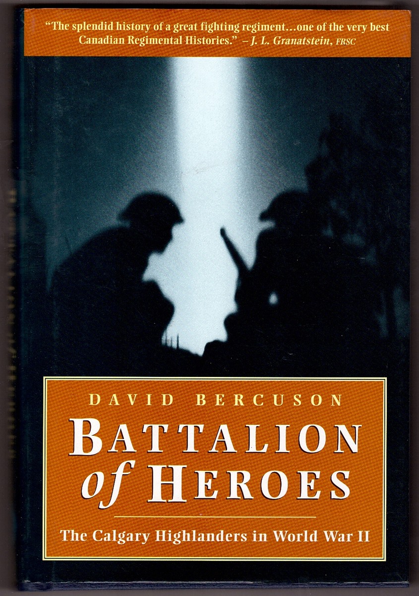 BERCUSON, DAVID JAY - Battalion of Heroes the Calgary Highlanders in World War II