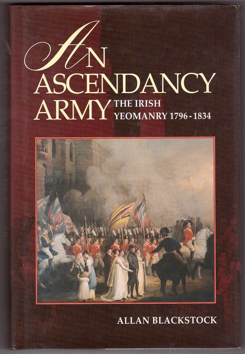 BLACKSTOCK, ALAN - *an Ascendancy Army the Irish Yeomanry, 1796