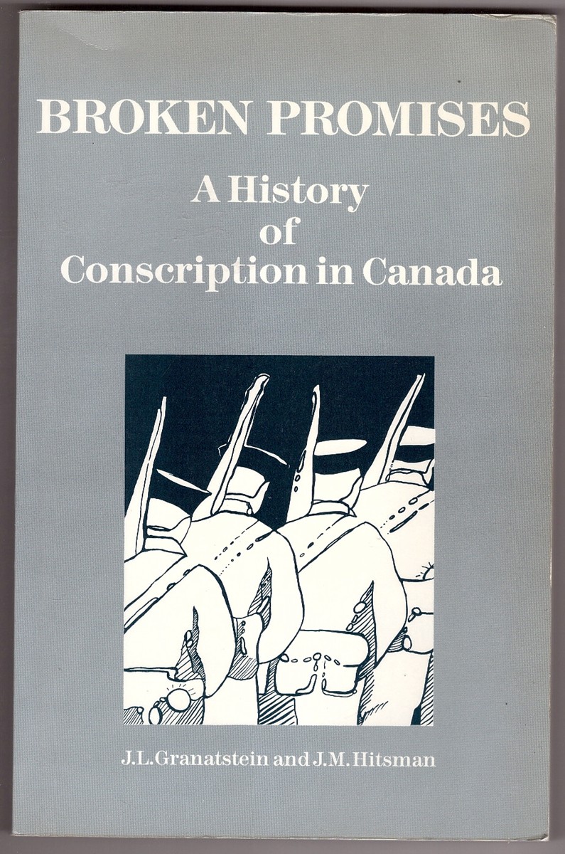 GRANATSTEIN, J. L. ; HITSMAN, J. M. - Broken Promises a History of Conscription in Canada