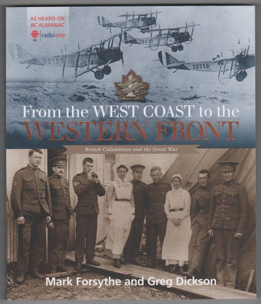 FORSYTHE, MARK &  GREG DICKSON - From the West Coast to the Western Front British Columbians and the Great War