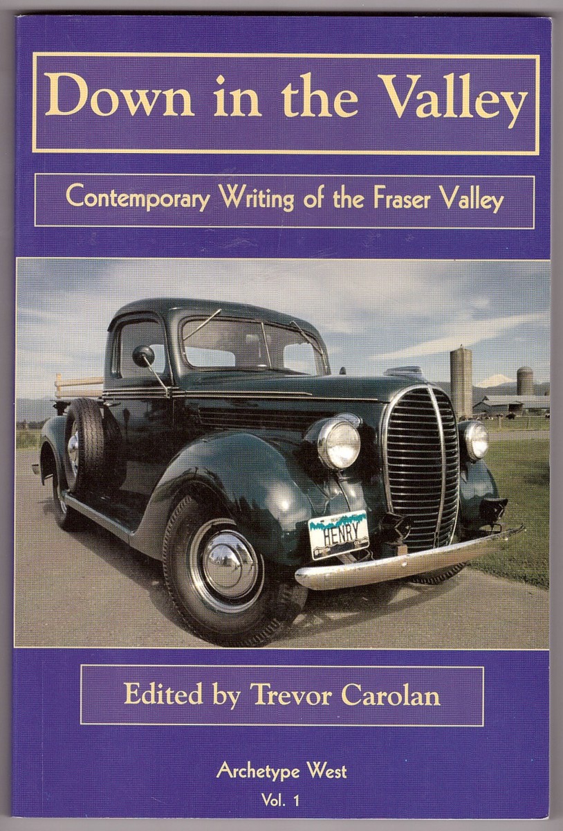 CAROLAN, TREVOR - Down in the Valley Contemporary Writing of the Fraser Valley