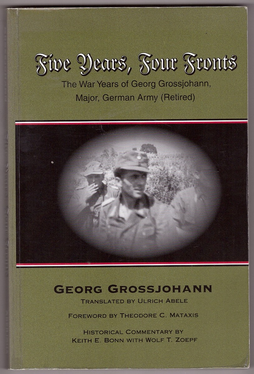 GROSSJOHANN, GEORG - Five Years, Four Fronts the War Years of Georg Grossjohann