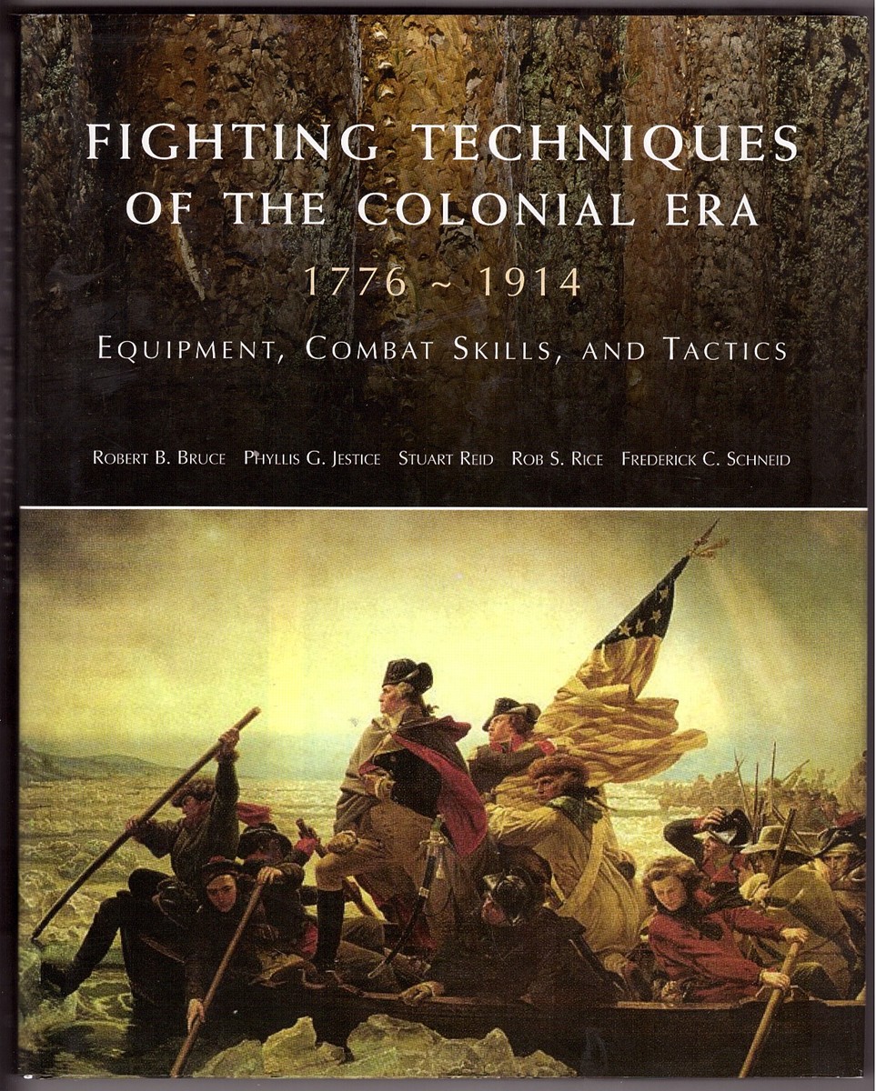 ANGLIM, SIMON & ROBERT B. BRUCE & PHYLLIS G. JESTICE & STUART REID & ROB S. RICE & FREDERICK C. SCHNEID - Fighting Techniques of the Colonial Era 1776-