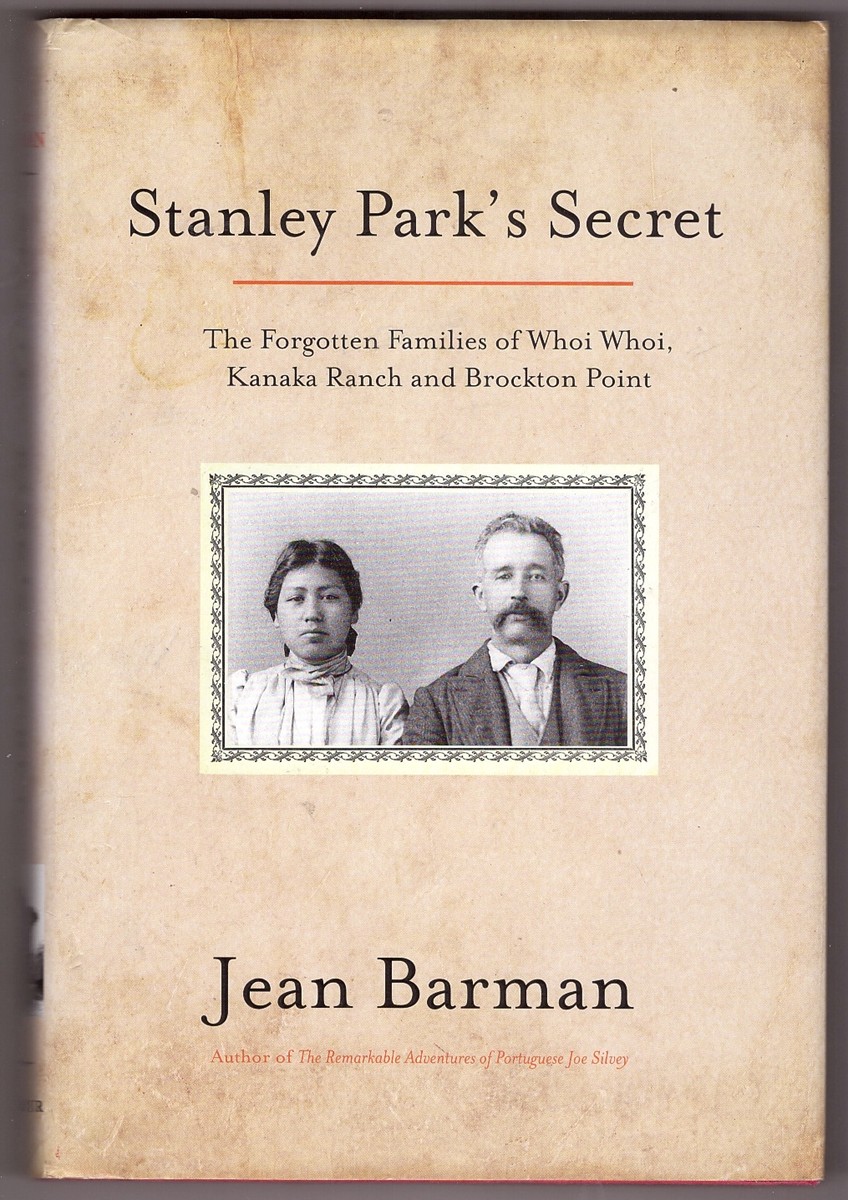 BARMAN, JEAN - Stanley Park's Secret the Forgotten Families of Whoi Whoi, Kanaka Ranch and Brockton Point