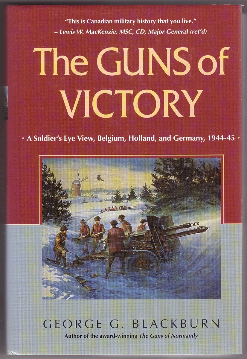 BLACKBURN, GEORGE - The Guns of Victory a Soldier's Eve View, Belgium, Holland, and Germany, 1944