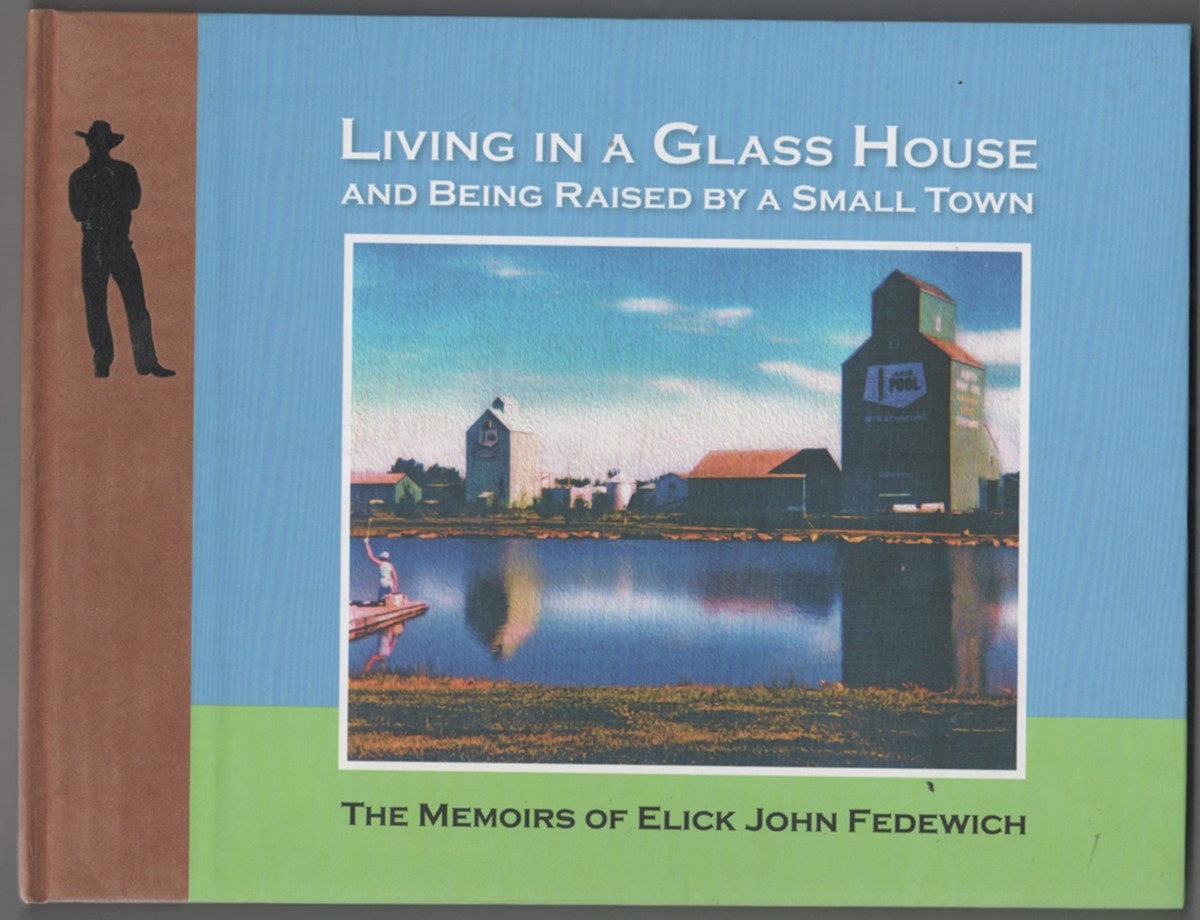 FEDEWICH, ELICK JOHN - Living in a Glass House and Being Raised By a Small Town the Memoirs of Elick John Fedewich As Told to Will Peacock