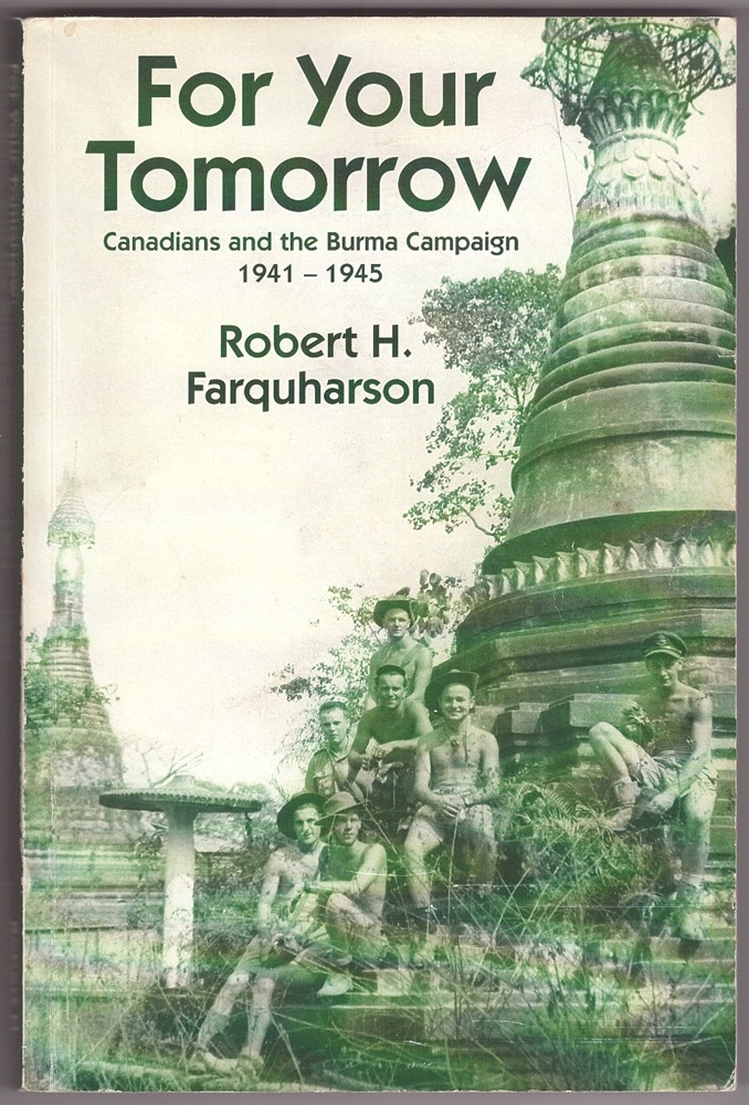 FARQUHARSON, ROBERT - For Your Tomorrow Canadians and the Burma Campaign, 1941