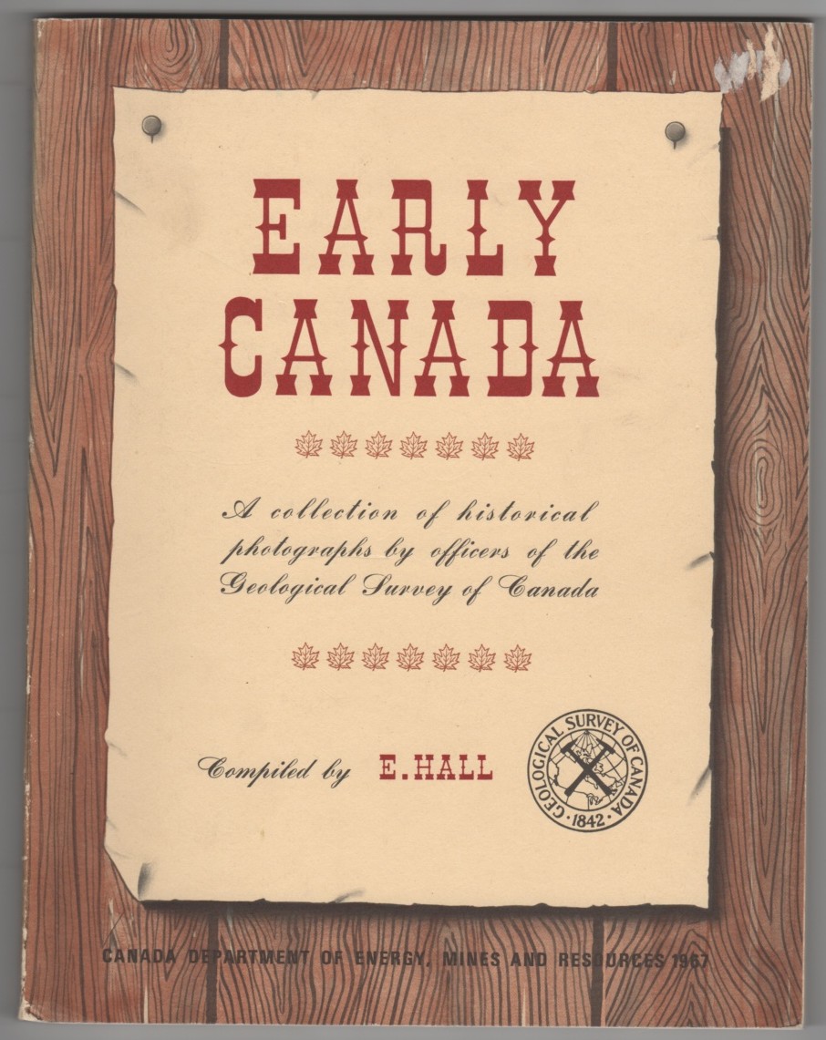 HALL (COMPILER), E. - Early Canada a Collection of Historical Photographs By Officers of the Geological Survey of Canada