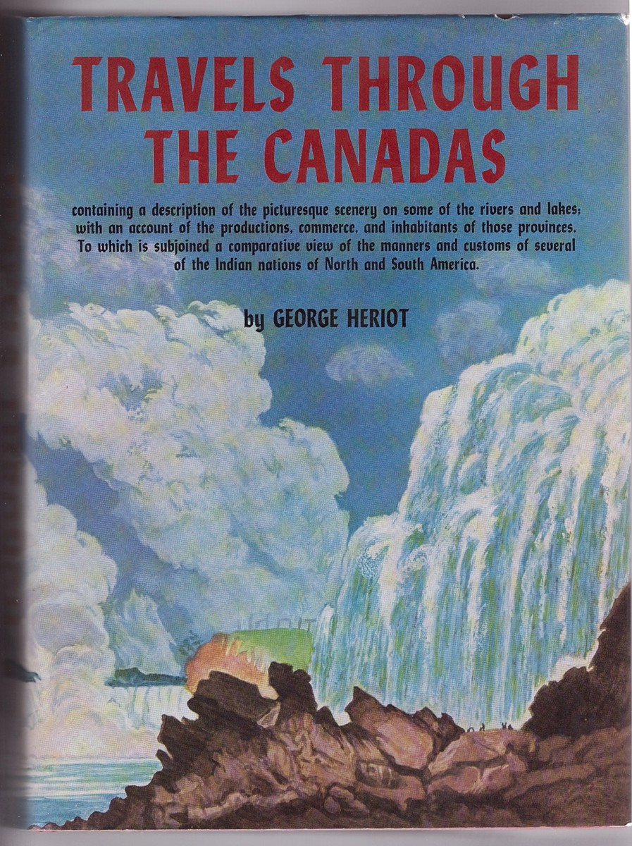 HERIOT, GEORGE - Travels Through the Canadas Containing a Description of the Picturesque Scenery on Some of the Rivers and Lakes with an Account of the Productions, Commerce, and Inhabitants of Some of Those Provinces. . . . .