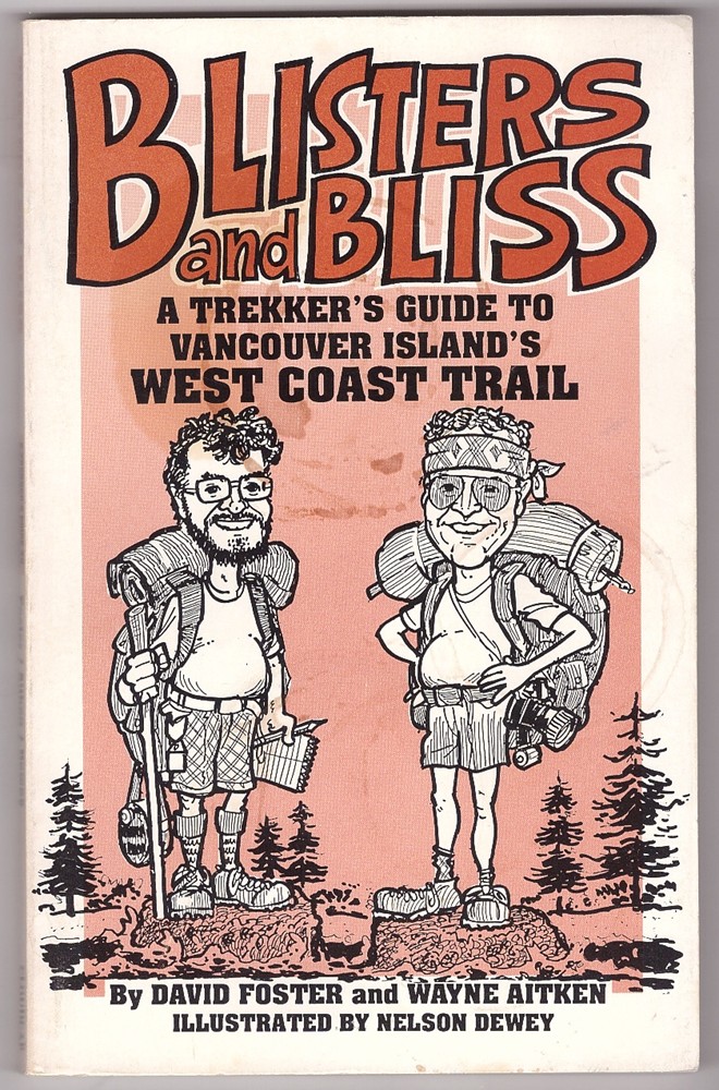 FOSTER, DAVID & WAYNE ALTKEN - Blisters and Bliss a Trekker's Guide to Vancouver Island's West Coast Trail