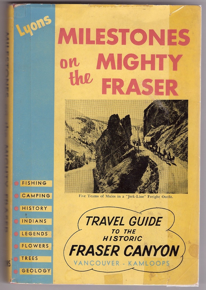 LYONS, C. P. - Milestones on the Mighty Fraser Travel Guide to the Historic Fraser Canyon