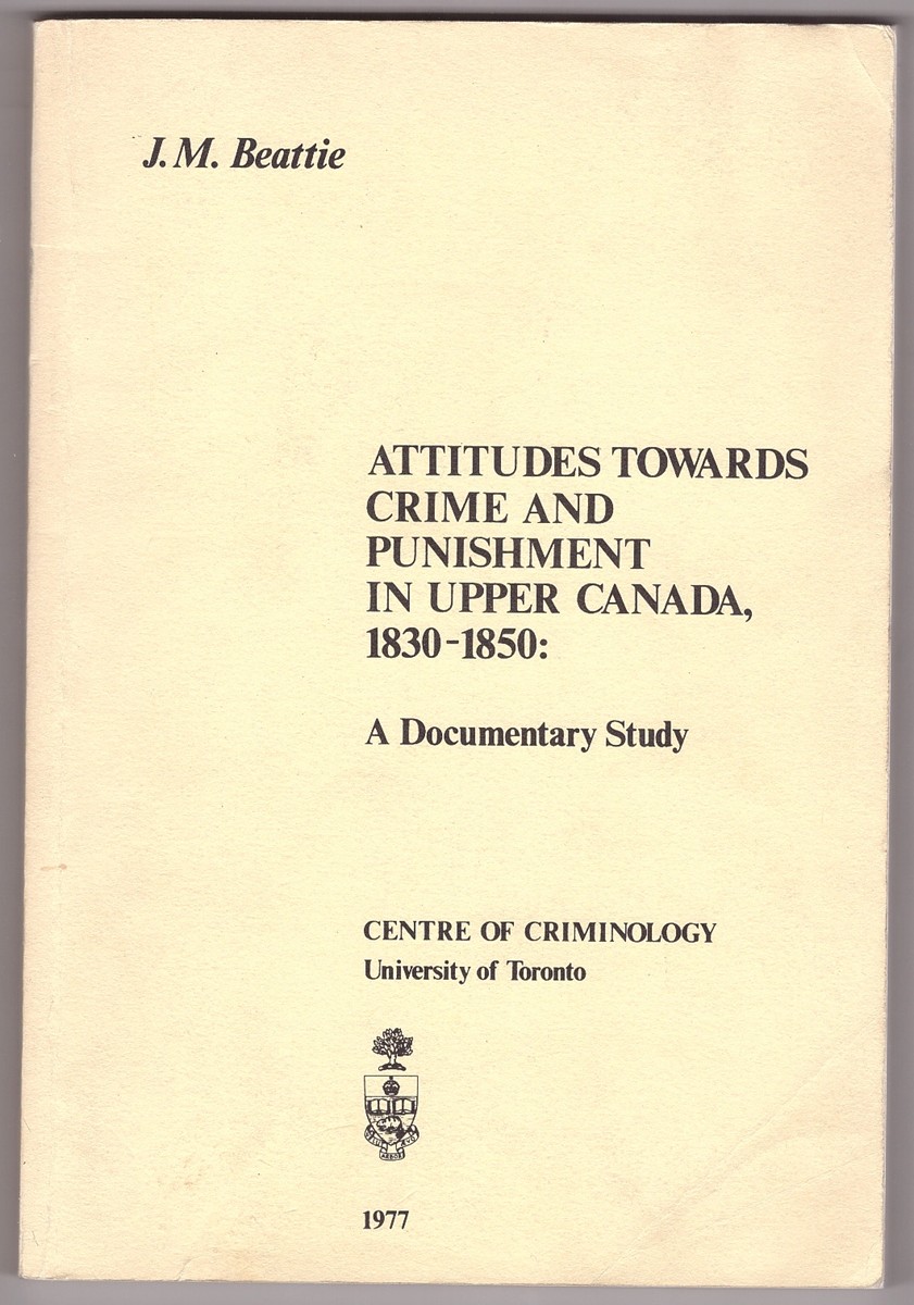 BEATTIE, J. M - Attitudes Towards Crime and Punishment in Upper Canada, 1830