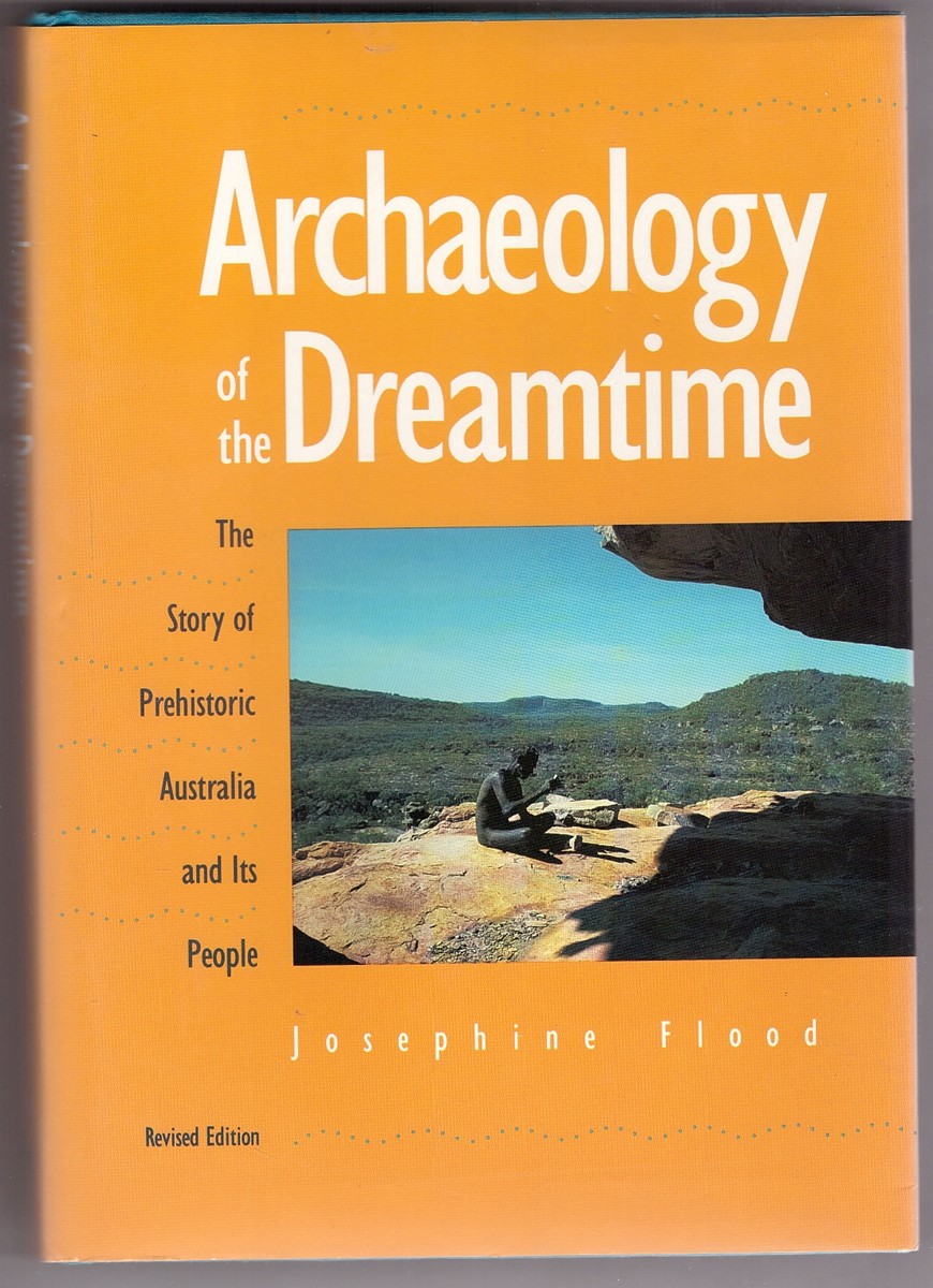 FLOOD, JOSEPHINE - Archaeology of the Dreamtime the Story of Prehistoric Australia and Its People, Revised Edition