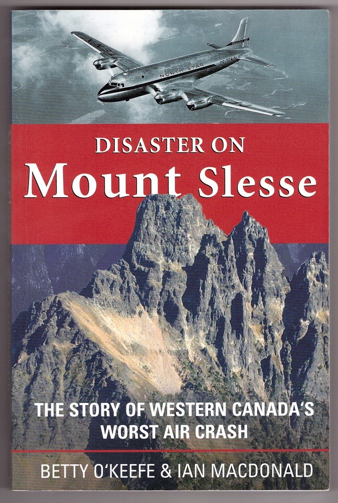 O'KEEFE, BETTY &  IAN MACDONALD - Disaster on Mount Slesse the Story of Western Canada's Worst Air Crash