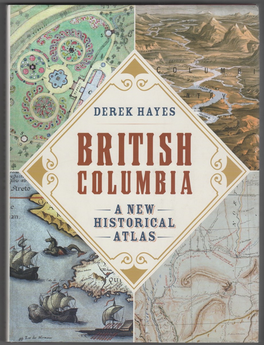HAYES, DEREK - British Columbia a New Historical Atlas