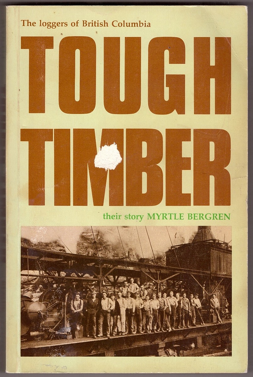 BERGREN, MYRTLE - Tough Timber the Loggers of B.C. , Their Story