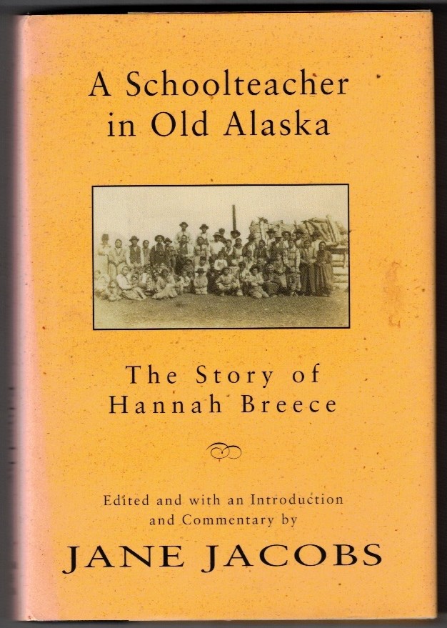 JACOBS, JANE - A Schoolteacher in Old Alaska the Story of Hannah Breece