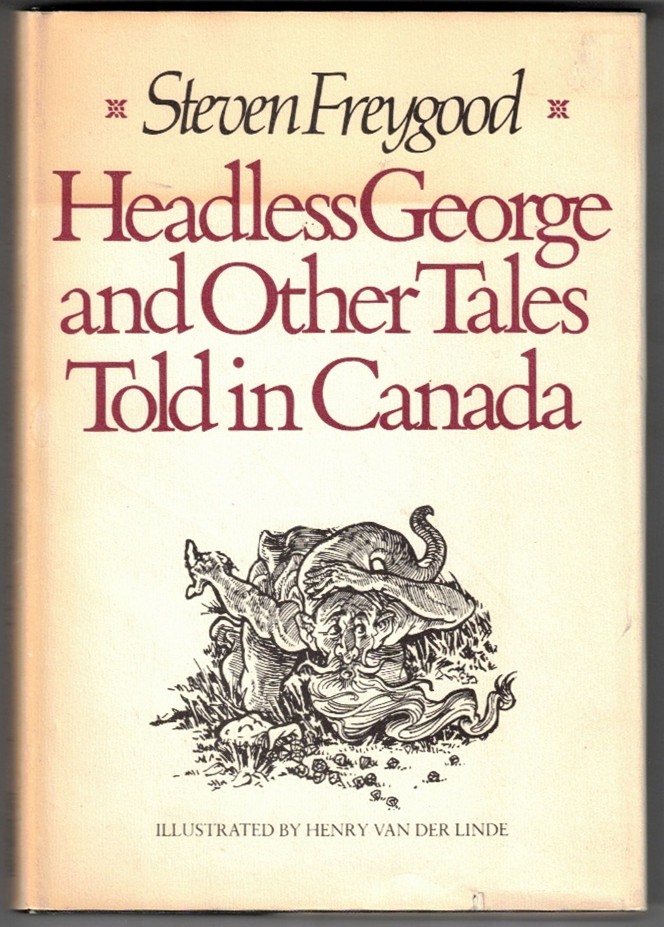 FREYGOOD, STEVEN - Headless George and Other Tales Told in Canada