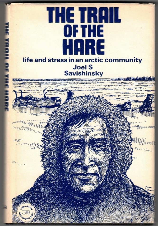 SAVISHINSKY, JOEL S. - The Trail of the Hare Life and Stress in an Arctic Community