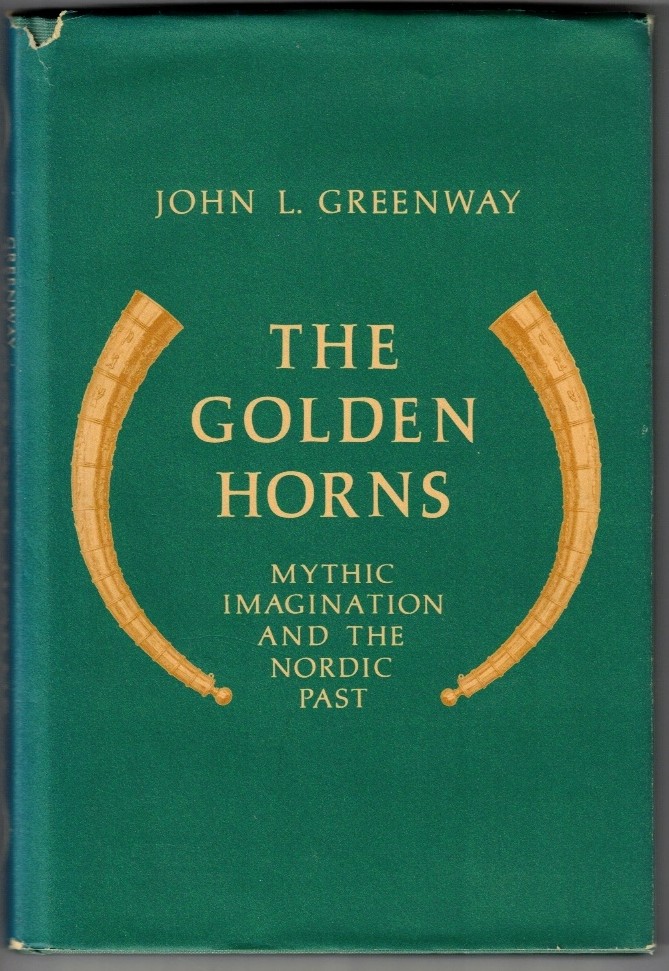 GREENWAY, JOHN L. - The Golden Horns Mythic Imagination and the Nordic Past