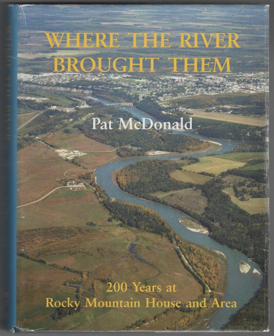 MCDONALD, PAT & CREATIVE OFFICE - Where the River Brought Them 200 Years at Rocky Mountain House and Area