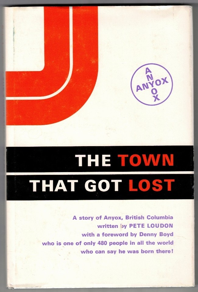 LOUDON, PETE - The Town That Got Lost a Story of Anyox, British Columbia