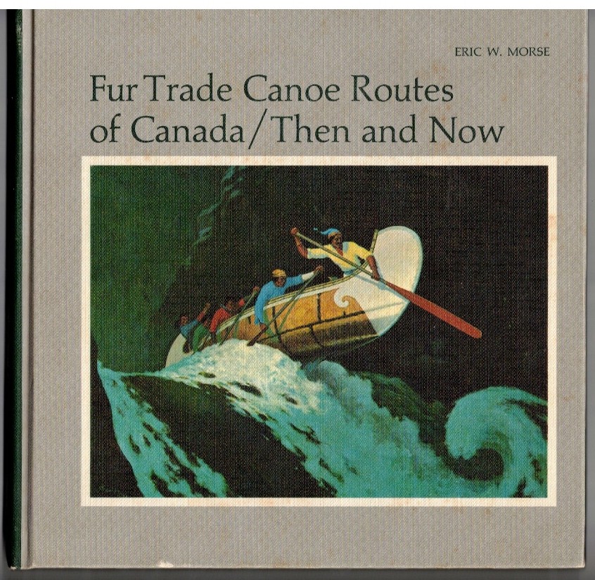 MORSE, ERIC W. - Fur Trade Canoe Routes of Canada/Then and Now